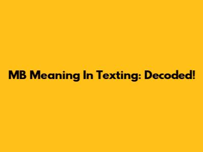 MB Meaning In Texting: Decoded!