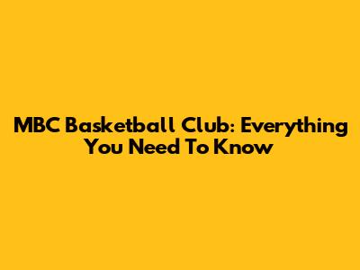 MBC Basketball Club: Everything You Need To Know