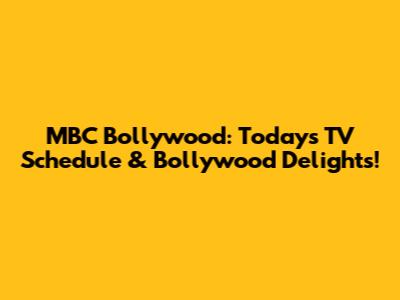 MBC Bollywood: Today's TV Schedule & Bollywood Delights!