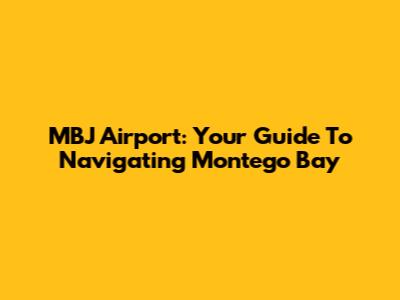 MBJ Airport: Your Guide To Navigating Montego Bay