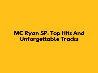 MC Ryan SP: Top Hits And Unforgettable Tracks
