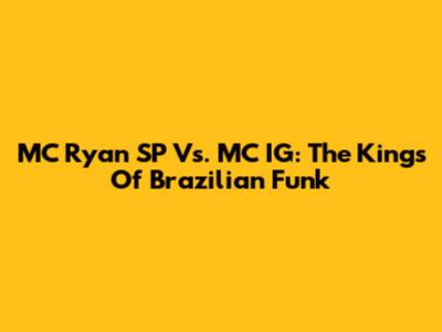 MC Ryan SP Vs. MC IG: The Kings Of Brazilian Funk