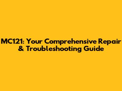 MC121: Your Comprehensive Repair & Troubleshooting Guide