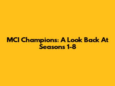MCI Champions: A Look Back At Seasons 1-8
