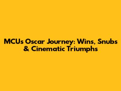 MCU's Oscar Journey: Wins, Snubs & Cinematic Triumphs