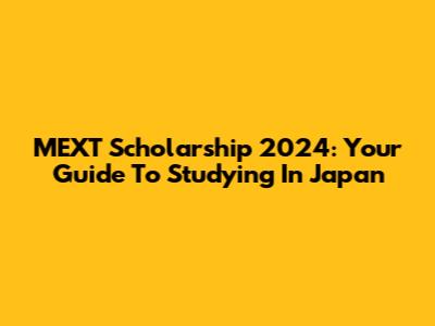 MEXT Scholarship 2024: Your Guide To Studying In Japan