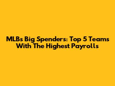 MLB's Big Spenders: Top 5 Teams With The Highest Payrolls