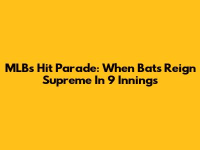 MLB's Hit Parade: When Bats Reign Supreme In 9 Innings