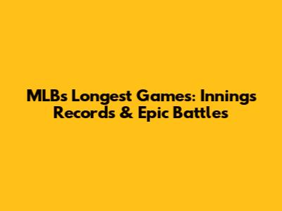 MLB's Longest Games: Innings Records & Epic Battles