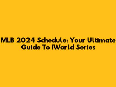 MLB 2024 Schedule: Your Ultimate Guide To IWorld Series