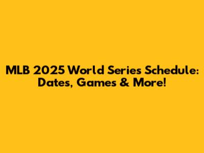 MLB 2025 World Series Schedule: Dates, Games & More!
