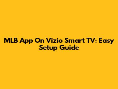 MLB App On Vizio Smart TV: Easy Setup Guide