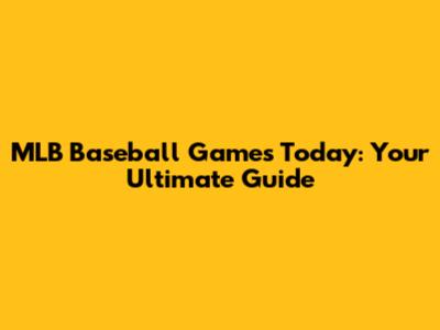 MLB Baseball Games Today: Your Ultimate Guide