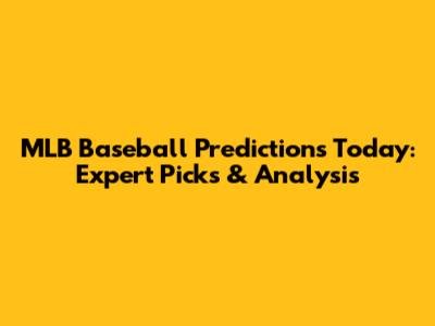 MLB Baseball Predictions Today: Expert Picks & Analysis