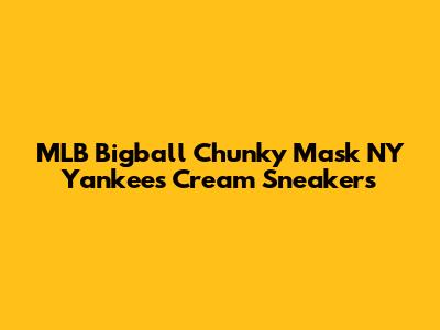 MLB Bigball Chunky Mask NY Yankees Cream Sneakers