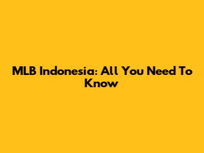 MLB Indonesia: All You Need To Know