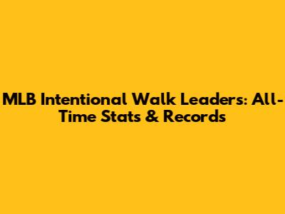 MLB Intentional Walk Leaders: All-Time Stats & Records