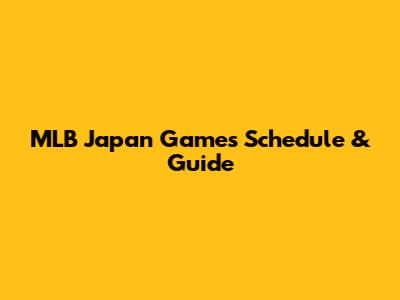 MLB Japan Games Schedule & Guide