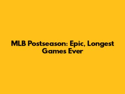 MLB Postseason: Epic, Longest Games Ever