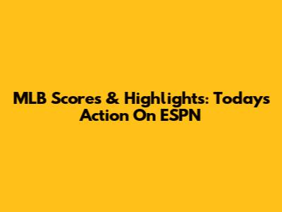 MLB Scores & Highlights: Today's Action On ESPN