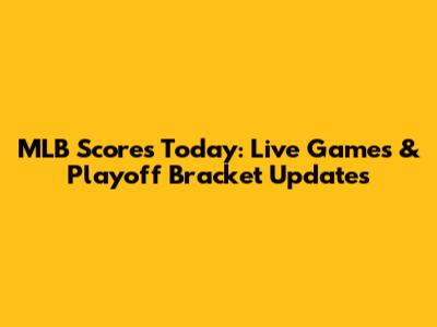 MLB Scores Today: Live Games & Playoff Bracket Updates