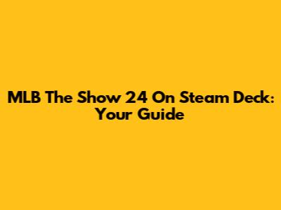 MLB The Show 24 On Steam Deck: Your Guide