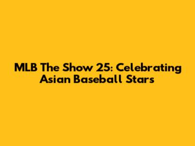 MLB The Show 25: Celebrating Asian Baseball Stars