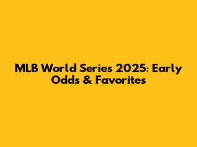 MLB World Series 2025: Early Odds & Favorites