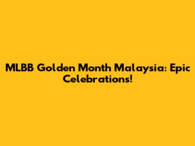 MLBB Golden Month Malaysia: Epic Celebrations!