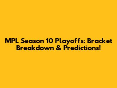 MPL Season 10 Playoffs: Bracket Breakdown & Predictions!