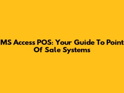 MS Access POS: Your Guide To Point Of Sale Systems