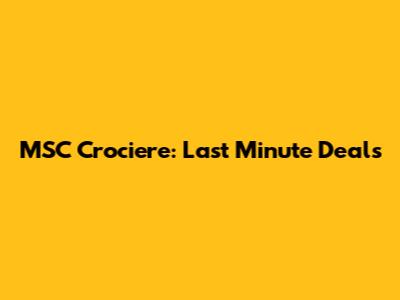 MSC Crociere: Last Minute Deals