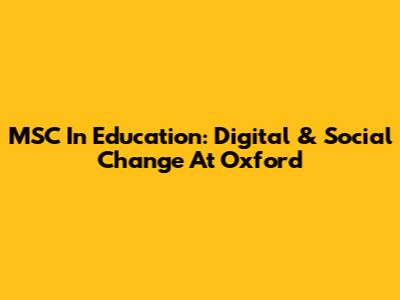 MSC In Education: Digital & Social Change At Oxford