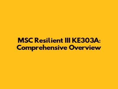 MSC Resilient III KE303A: Comprehensive Overview