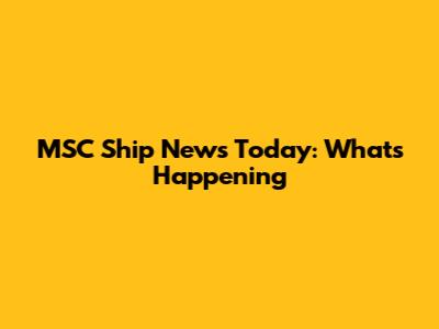 MSC Ship News Today: What's Happening