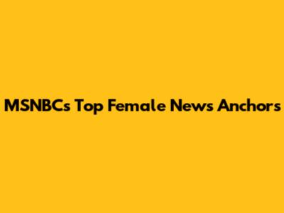 MSNBC's Top Female News Anchors