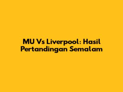 MU Vs Liverpool: Hasil Pertandingan Semalam