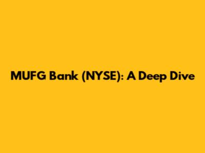 MUFG Bank (NYSE): A Deep Dive