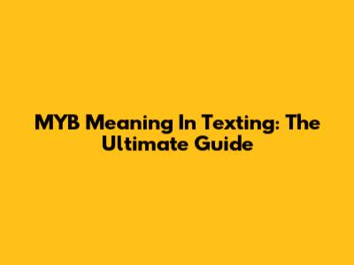 MYB Meaning In Texting: The Ultimate Guide