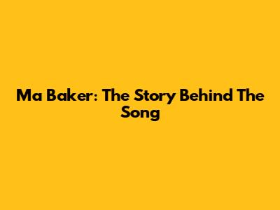 Ma Baker: The Story Behind The Song