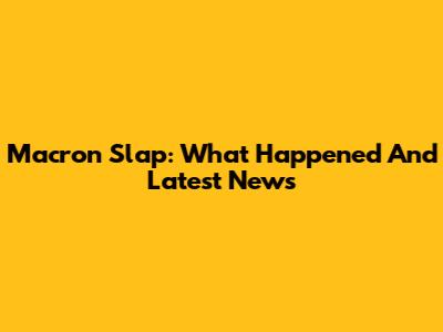 Macron Slap: What Happened And Latest News