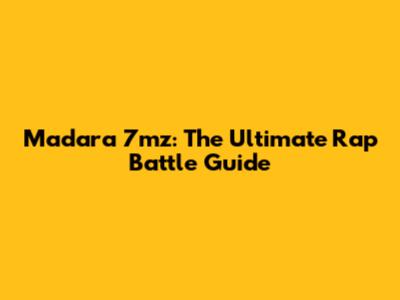 Madara 7mz: The Ultimate Rap Battle Guide