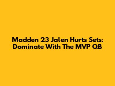 Madden 23 Jalen Hurts Sets: Dominate With The MVP QB