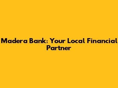 Madera Bank: Your Local Financial Partner