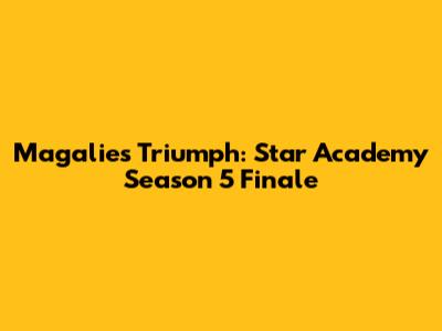 Magalie's Triumph: Star Academy Season 5 Finale