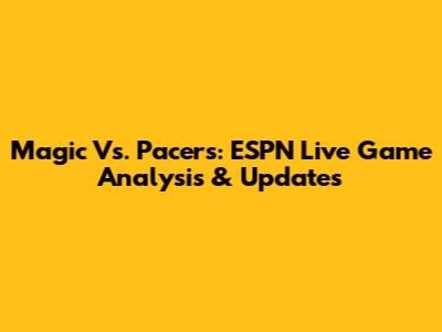Magic Vs. Pacers: ESPN Live Game Analysis & Updates