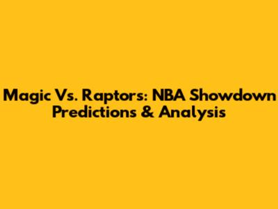 Magic Vs. Raptors: NBA Showdown Predictions & Analysis
