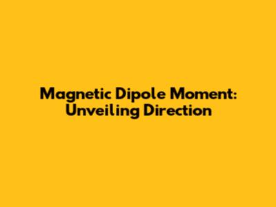 Magnetic Dipole Moment: Unveiling Direction