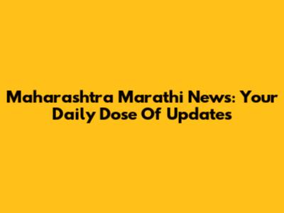 Maharashtra Marathi News: Your Daily Dose Of Updates