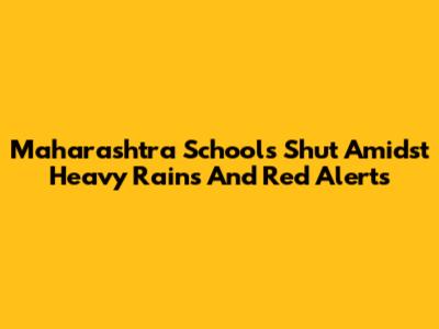 Maharashtra Schools Shut Amidst Heavy Rains And Red Alerts